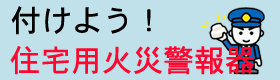 付けよう！住宅用火災警報器